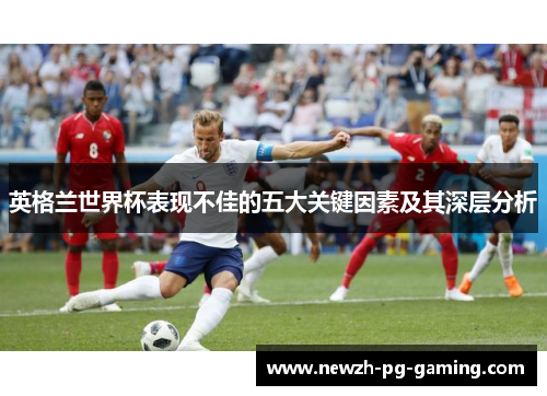 英格兰世界杯表现不佳的五大关键因素及其深层分析