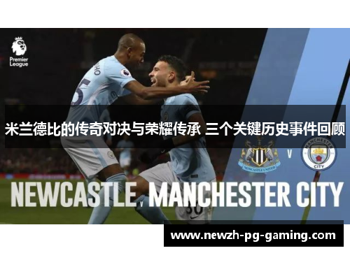 米兰德比的传奇对决与荣耀传承 三个关键历史事件回顾