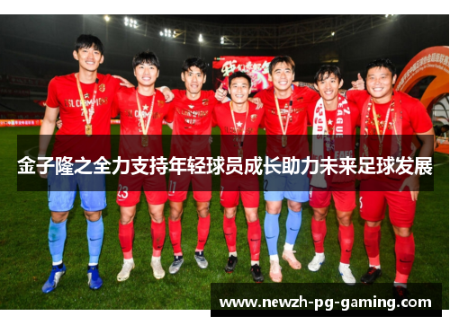 金子隆之全力支持年轻球员成长助力未来足球发展 金子隆之全力支持年轻球员成长助力未来足球发展