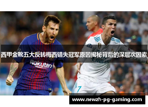 西甲金靴五大反转梅西错失冠军原因揭秘背后的深层次因素