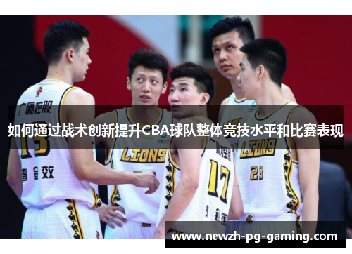 如何通过战术创新提升CBA球队整体竞技水平和比赛表现