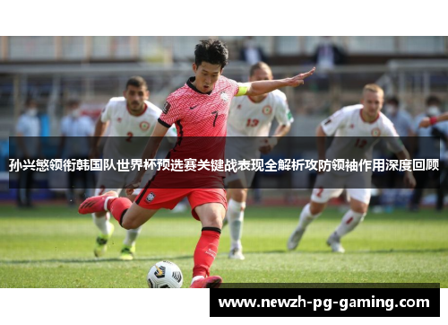 孙兴慜领衔韩国队世界杯预选赛关键战表现全解析攻防领袖作用深度回顾