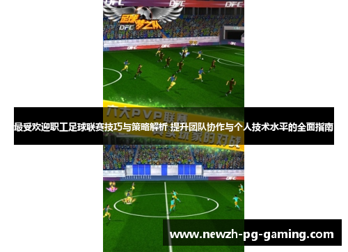 最受欢迎职工足球联赛技巧与策略解析 提升团队协作与个人技术水平的全面指南