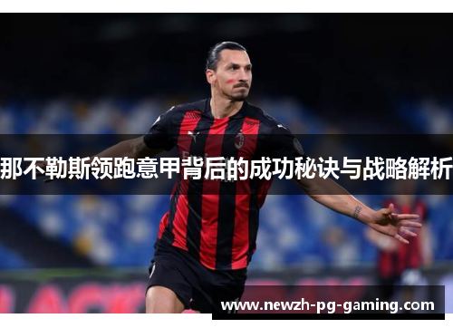 那不勒斯领跑意甲背后的成功秘诀与战略解析